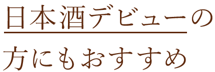 日本酒デビューの方にもおすすめ